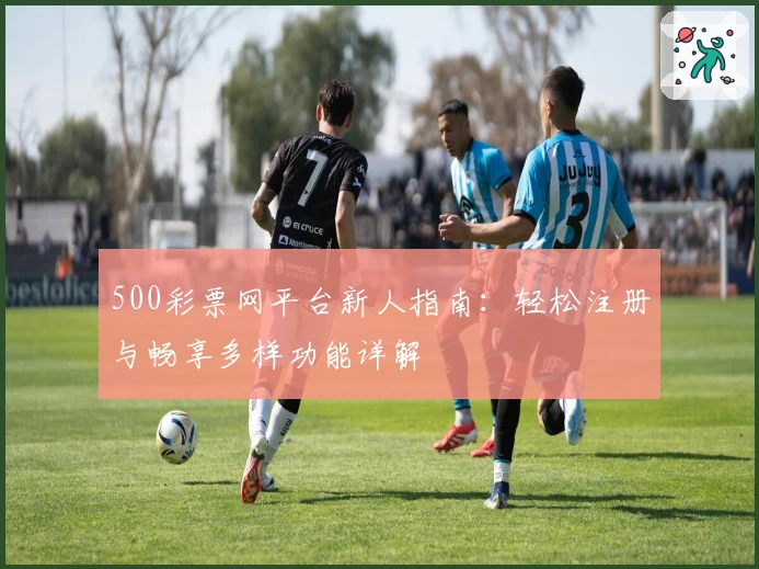 500彩票网平台新人指南：轻松注册与畅享多样功能详解
