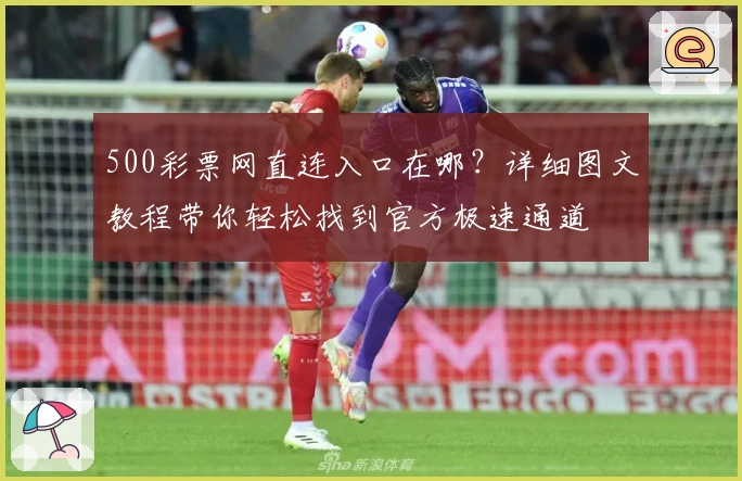 500彩票网直连入口在哪？详细图文教程带你轻松找到官方极速通道