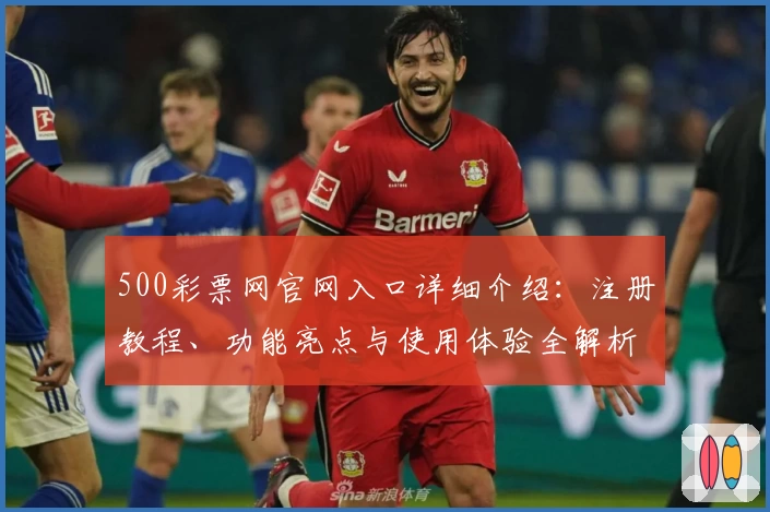 500彩票网官网入口详细介绍：注册教程、功能亮点与使用体验全解析