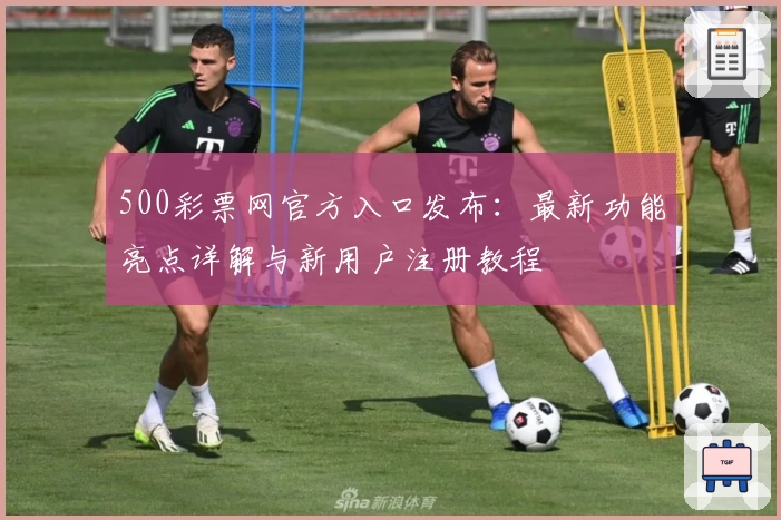 500彩票网官方入口发布：最新功能亮点详解与新用户注册教程