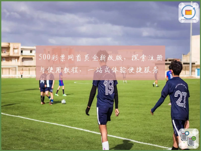 500彩票网首页全新改版，探索注册与使用教程，一站式体验便捷服务新方向