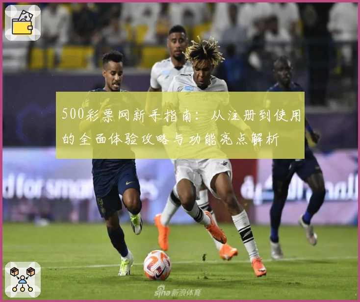500彩票网新手指南:从注册到使用的全面体验攻略与功能亮点解析